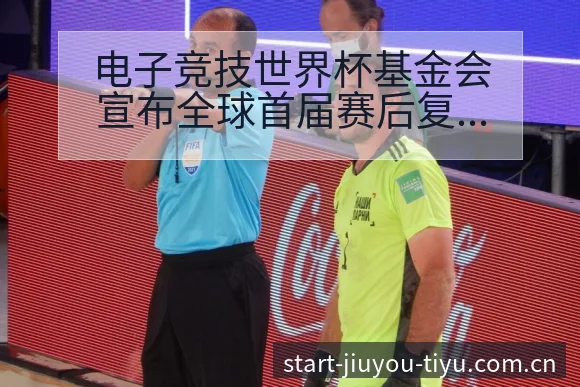 电子竞技世界杯基金会宣布全球首届赛后复盘与关键变化战术价 - 九游体育APP
